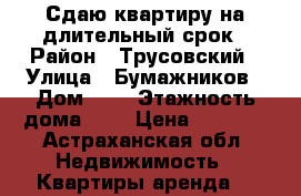 Сдаю квартиру на длительный срок › Район ­ Трусовский › Улица ­ Бумажников › Дом ­ 5 › Этажность дома ­ 5 › Цена ­ 9 500 - Астраханская обл. Недвижимость » Квартиры аренда   